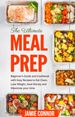 Meal Prep: The Ultimate Meal Prep Beginner's Guide and Cookbook with Fast and Easy Recipes to Eat Clean, Lose Weight, Save Money and Maximize Your Time